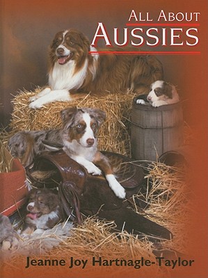 All about Aussies: The Australian Shepherd from A to Z - Hartnagle-Taylor, Jeanne Joy