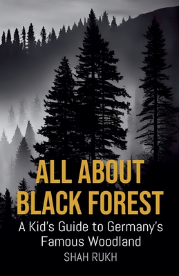 All About Black Forest: A Kid's Guide to Germany's Famous Woodland - Rukh, Shah