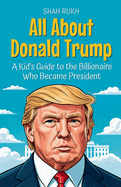 All About Donald Trump: A Kid's Guide to the Billionaire Who Became President