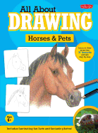 All about Drawing Horses & Pets: Learn How to Draw More Than 35 Fantastic Animals Step by Step