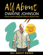 All About Dwayne Johnson: Dwayne Johnson Biography Children's Book for Kids (With Bonus! Coloring Pages and Videos)