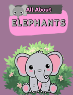 All About Elephants: A Picture Book For Kids With Facts About Elephants