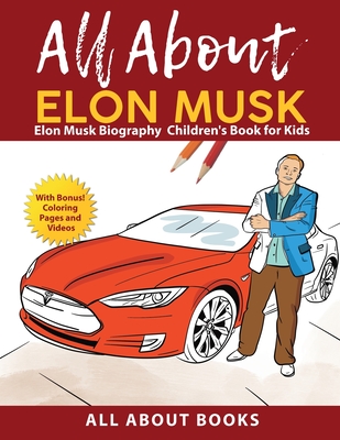 All About Elon Musk: Elon Musk Biography Children's Book for Kids (With Bonus! Coloring Pages and Videos) - All about Books