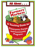 All About Farmers' Markets: a Teaching Guide for Classrooms, Camps, and Community Programs