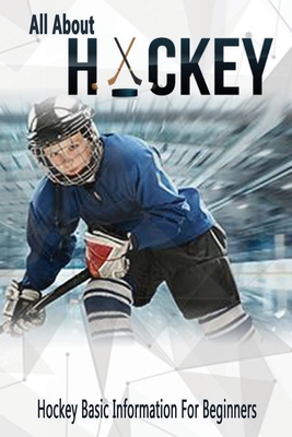 All About Hockey: Hockey Basic Information For Beginners: Gift Ideas for Holiday - Allen, Tilithia