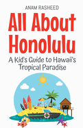 All About Honolulu: A Kid's Guide to Hawaii's Tropical Paradise