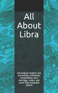 All about Libra: Astrological Insights Into Personality, Friendship, Compatibility, Love, Marriage, Career, and More! New Expanded Edition