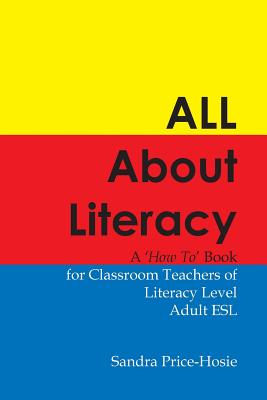 All About Literacy: A "How To" Book for Teachers of Literacy Level Adult ESL - Price-Hosie, Sandra