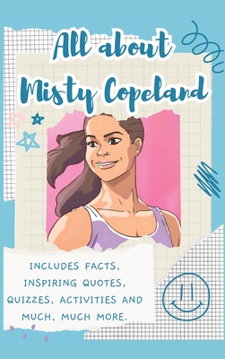 All About Misty Copeland (Hardback): Includes 70 Facts, Inspiring Quotes, Quizzes, activities and much, much more. - Bell, Lulu and