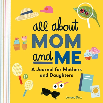 All about Mom and Me: A Journal for Mothers and Daughters - Dutt, Janene