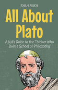 All About Plato: A Kid's Guide to the Thinker Who Built a School of Philosophy