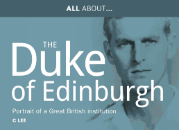 All About Prince Philip, HRH Duke of Edinburgh: Portrait of a Great British Institution
