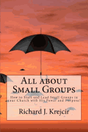 All about Small Groups!: How to Start and Lead Small Groups in your Church with His Power and Purpose!