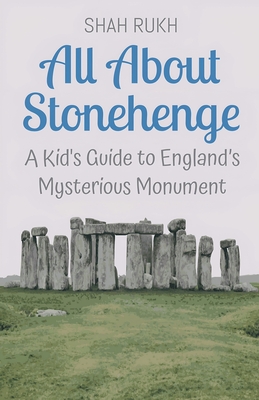 All About Stonehenge: A Kid's Guide to England's Mysterious Monument - Rukh, Shah