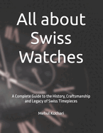 All about Swiss Watches: A Complete Guide to the History, Craftsmanship and Legacy of Swiss Timepieces