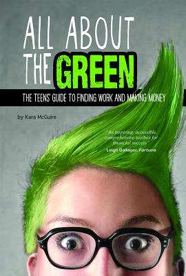All about the Green: The Teens' Guide to Finding Work and Making Money - McGuire, Kara