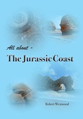 All About the Jurassic Coast - Westwood, Robert