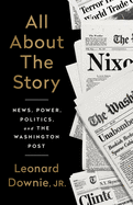 All about the Story: News, Power, Politics, and the Washington Post