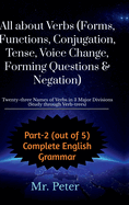 All about Verbs (Forms, Functions, Conjugation, Tense, Voice Change, Forming Questions & Negation): Twenty-three Names of Verbs in 3 Major Divisions (Study through Verb-trees)