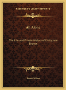 All Alone: The Life and Private History of Emily Jane Bronte