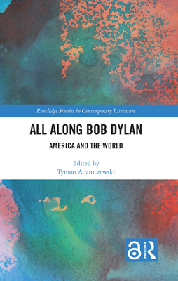 All Along Bob Dylan: America and the World - Adamczewski, Tymon (Editor)