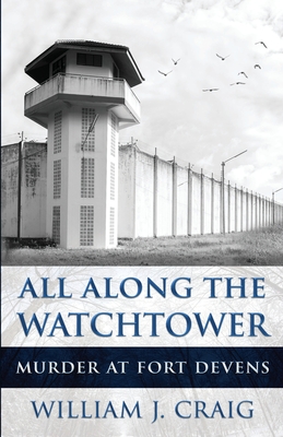 All Along The Watchtower: Murder At Fort Devens - Craig, William J