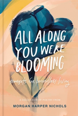 All Along You Were Blooming: Thoughts for Boundless Living - Nichols, Morgan Harper
