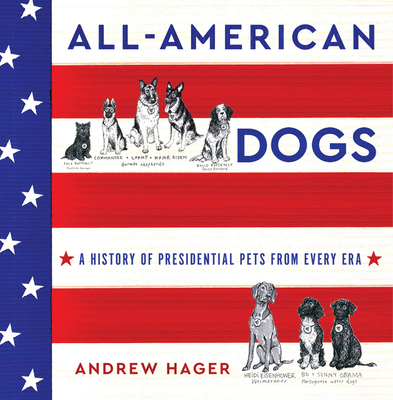 All-American Dogs: A History of Presidential Pets from Every Era - Hager, Andrew