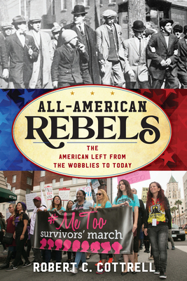 All-American Rebels: The American Left from the Wobblies to Today - Cottrell, Robert C, and Smith, John David