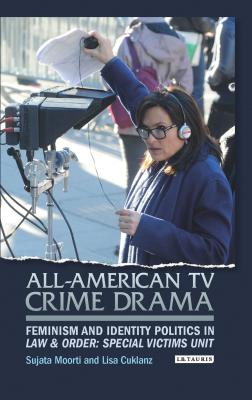 All-American TV Crime Drama: Feminism and Identity Politics in Law and Order: Special Victims Unit - Moorti, Sujata, and Cuklanz, Lisa