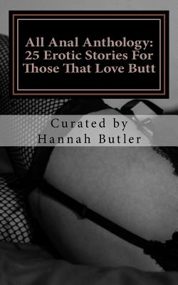 All Anal Anthology: 25 Erotic Stories For Those That Love Butt - Butler, Hannah