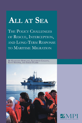 All at Sea: The Policy Challenges of Rescue, Interception, and Long-Term Response to Maritime Migration - Newland, Kathleen, and Collett, Elizabeth, and Hooper, Kate