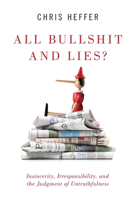All Bullshit and Lies?: Insincerity, Irresponsibility, and the Judgment of Untruthfulness - Heffer, Chris