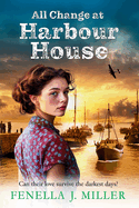 All Change at Harbour House: A tale of love in the darkest of times by Fenella J. Miller