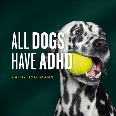 All Dogs Have ADHD - Hoopmann, Kathy