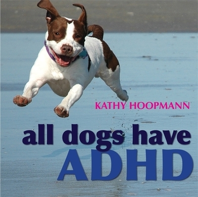 All Dogs Have ADHD - Hoopmann, Kathy