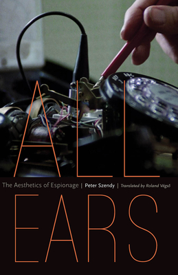 All Ears: The Aesthetics of Espionage - Szendy, Peter, and Vgs , Roland (Translated by)