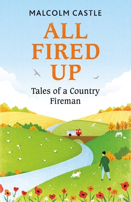 All Fired Up: Tales of a Country Fireman - Castle, Malcolm