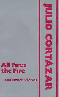 All Fires the Fire and Other Stories - Cortazar, Julio, and Levine, S. J. (Translated by)