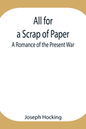 All for a Scrap of Paper: A Romance of the Present War