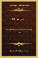 All for Jesus: Or the Easy Ways of Divine Love