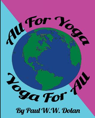 All For Yoga, Yoga For All: All For Yoga Yoga For All - Dolan, Paul W W