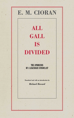 All Gall Is Divided: The Aphorisms of a Legendary Iconoclast - Cioran, E M, and Howard, Richard (Translated by), and Thacker, Eugene (Foreword by)