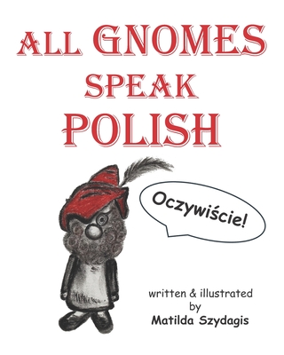 All Gnomes Speak Polish: (Bilingual English and Polish): A Dual Language Fun Children's Picture Book - Szydagis, Matilda