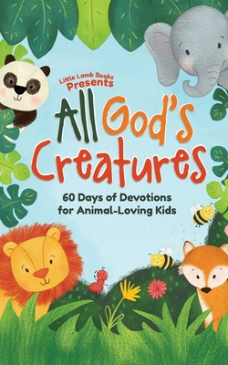 All God's Creatures: 60 Days of Devotions for Animal-Loving Kids - Little Lamb Books (Compiled by), and Schlegel, Lindsay (Editor)