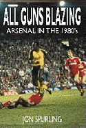 All Guns Blazing: Arsenal in the 1980s