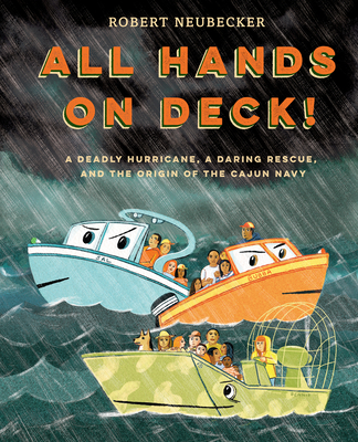 All Hands on Deck!: A Deadly Hurricane, a Daring Rescue, and the Origin of the Cajun Navy - Neubecker, Robert