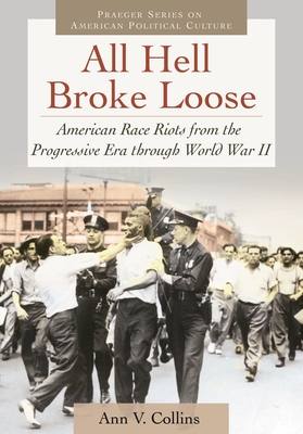 All Hell Broke Loose: American Race Riots from the Progressive Era Through World War II - Collins, Ann V