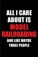 All I Care about Is Model Railroading and Like Maybe Three People: Blank Lined 6x9 Model Railroading Passion and Hobby Journal/Notebooks for Passionate People or as Gift for the Ones Who Eat, Sleep and Live It Forever.
