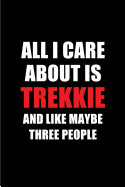 All I Care about Is Trekkie and Like Maybe Three People: Blank Lined 6x9 Trekkie Passion and Hobby Journal/Notebooks for Passionate People or as Gift for the Ones Who Eat, Sleep and Live It Forever.